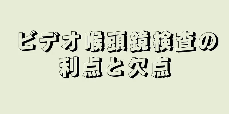 ビデオ喉頭鏡検査の利点と欠点