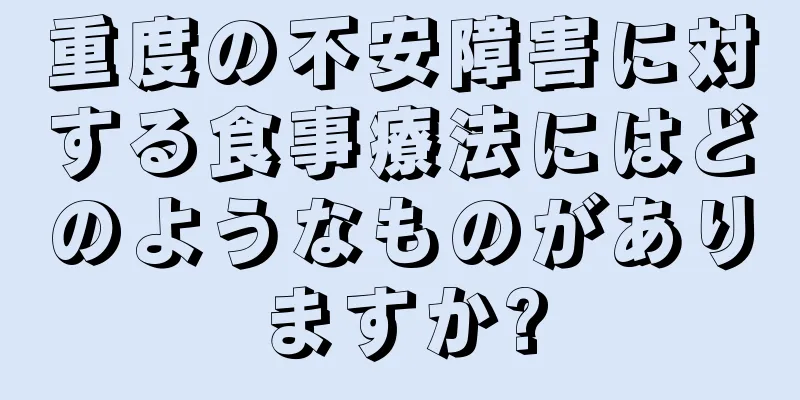 重度の不安障害に対する食事療法にはどのようなものがありますか?