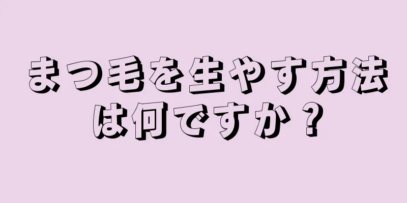 まつ毛を生やす方法は何ですか？