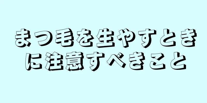 まつ毛を生やすときに注意すべきこと