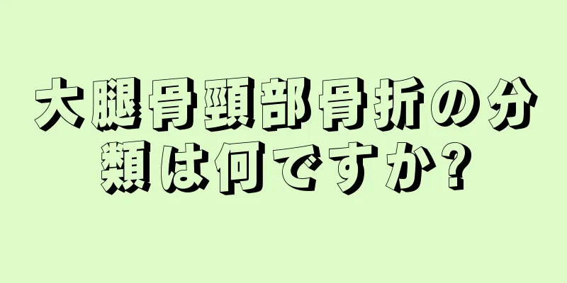 大腿骨頸部骨折の分類は何ですか?