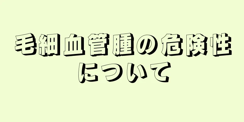 毛細血管腫の危険性について