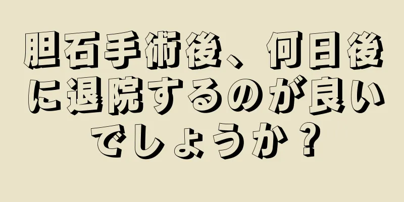 胆石手術後、何日後に退院するのが良いでしょうか？