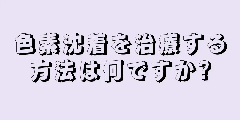 色素沈着を治療する方法は何ですか?