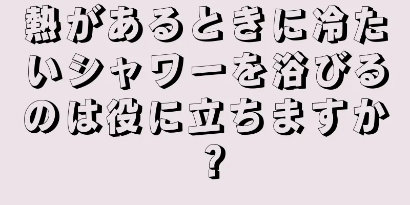 熱があるときに冷たいシャワーを浴びるのは役に立ちますか？