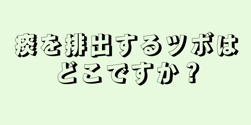 痰を排出するツボはどこですか？