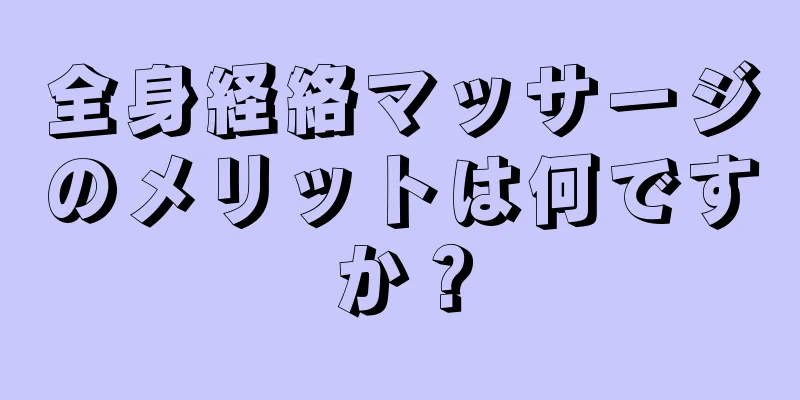 全身経絡マッサージのメリットは何ですか？