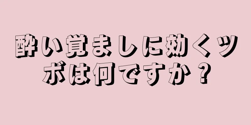 酔い覚ましに効くツボは何ですか？