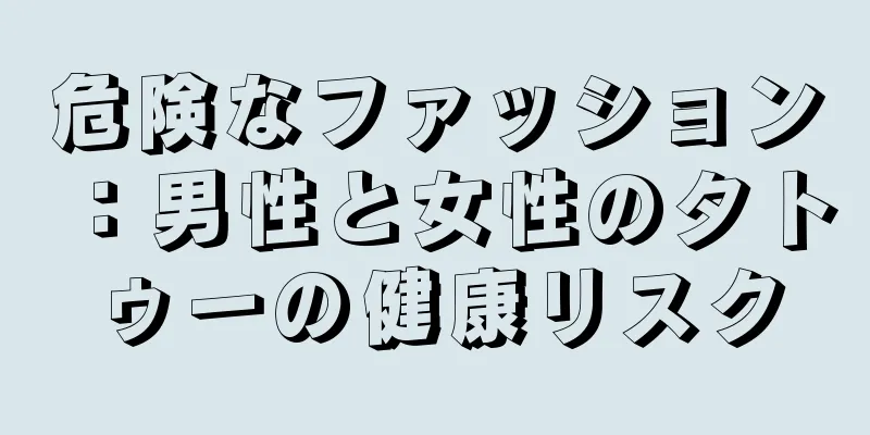 危険なファッション：男性と女性のタトゥーの健康リスク