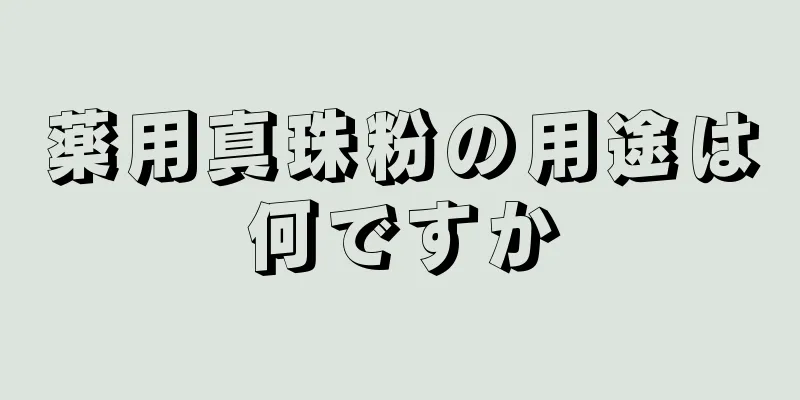 薬用真珠粉の用途は何ですか