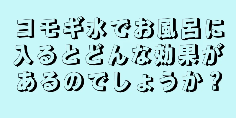 ヨモギ水でお風呂に入るとどんな効果があるのでしょうか？