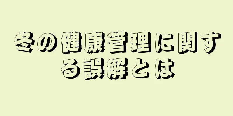 冬の健康管理に関する誤解とは