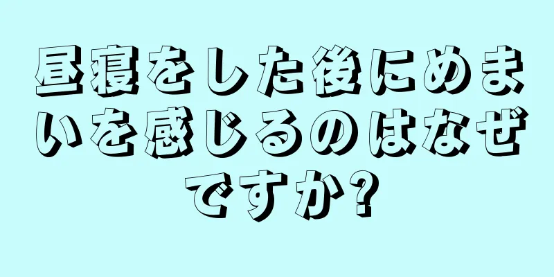 昼寝をした後にめまいを感じるのはなぜですか?