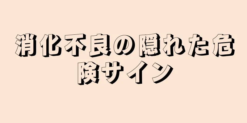 消化不良の隠れた危険サイン