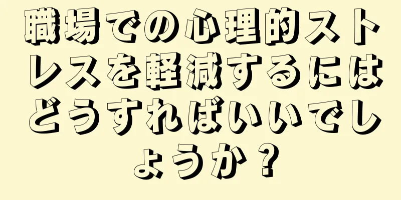 職場での心理的ストレスを軽減するにはどうすればいいでしょうか？