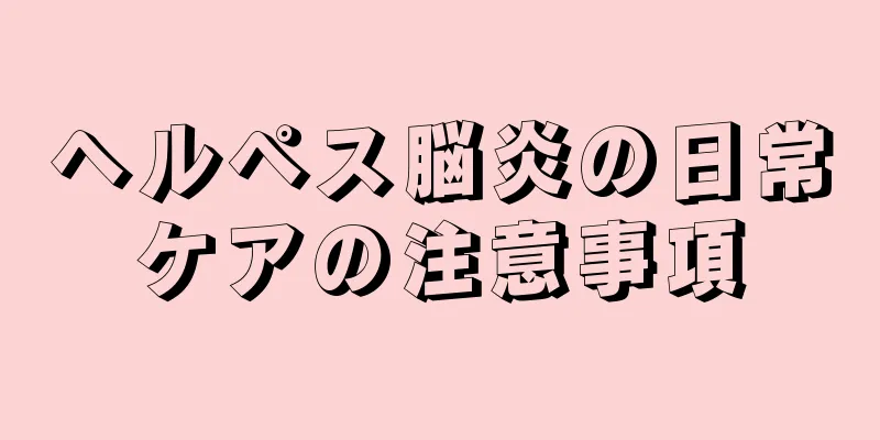 ヘルペス脳炎の日常ケアの注意事項