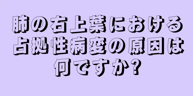 肺の右上葉における占拠性病変の原因は何ですか?