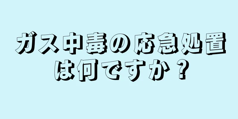 ガス中毒の応急処置は何ですか？