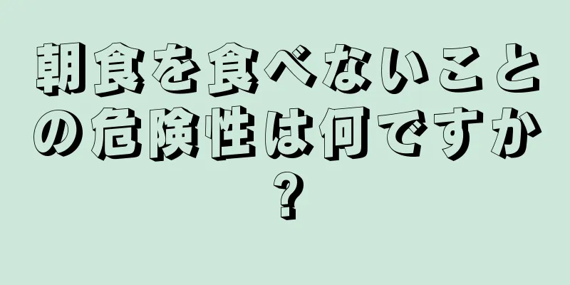 朝食を食べないことの危険性は何ですか?