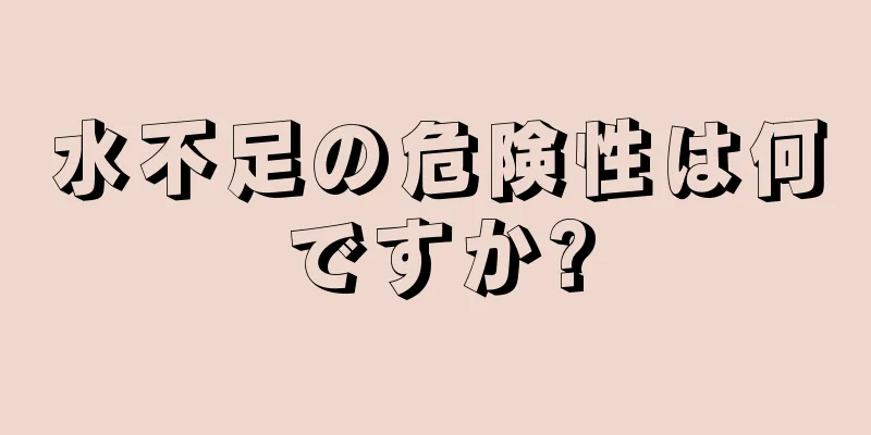 水不足の危険性は何ですか?