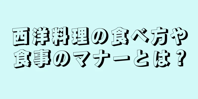 西洋料理の食べ方や食事のマナーとは？