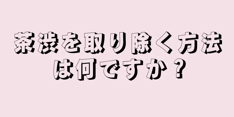 茶渋を取り除く方法は何ですか？