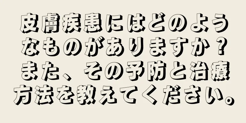 皮膚疾患にはどのようなものがありますか？また、その予防と治療方法を教えてください。