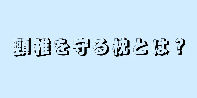 頸椎を守る枕とは？