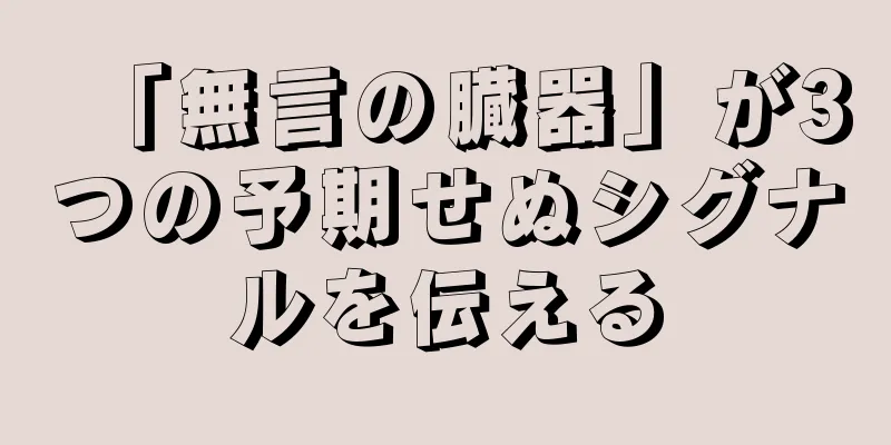 「無言の臓器」が3つの予期せぬシグナルを伝える