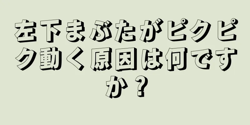 左下まぶたがピクピク動く原因は何ですか？