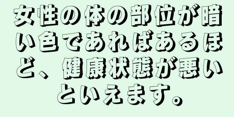 女性の体の部位が暗い色であればあるほど、健康状態が悪いといえます。