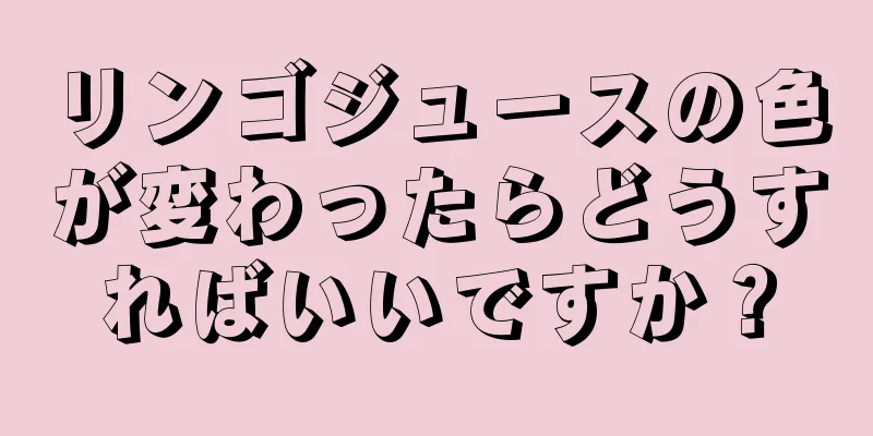 リンゴジュースの色が変わったらどうすればいいですか？