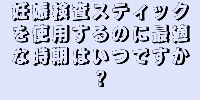 妊娠検査スティックを使用するのに最適な時期はいつですか?