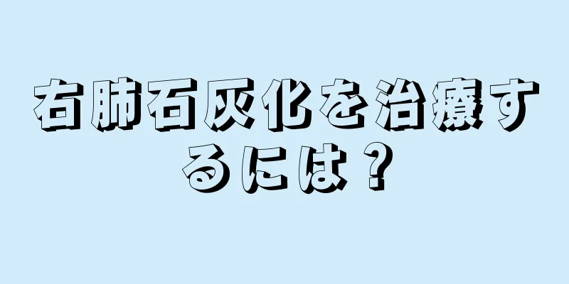 右肺石灰化を治療するには？