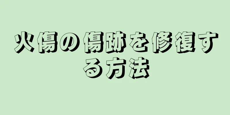 火傷の傷跡を修復する方法