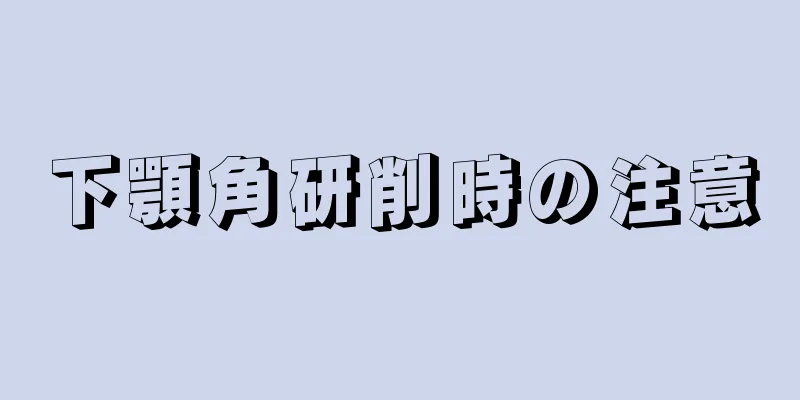 下顎角研削時の注意