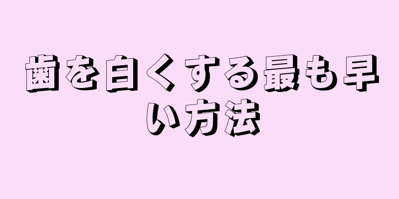 歯を白くする最も早い方法