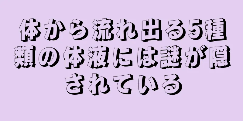 体から流れ出る5種類の体液には謎が隠されている