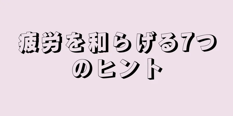 疲労を和らげる7つのヒント