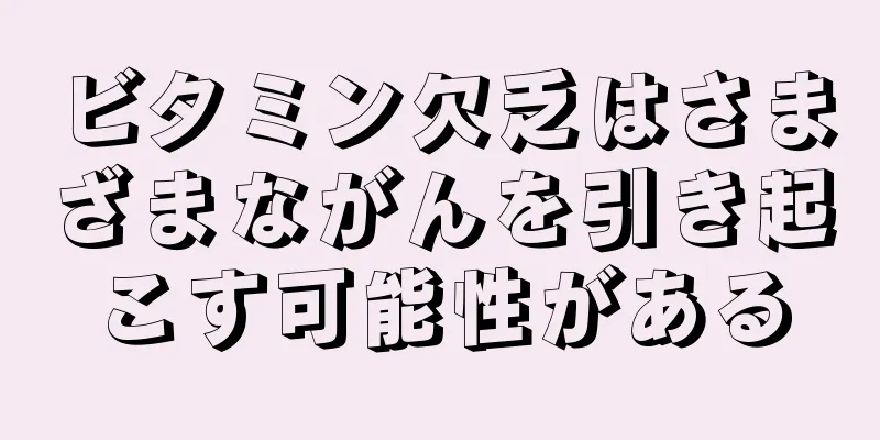 ビタミン欠乏はさまざまながんを引き起こす可能性がある