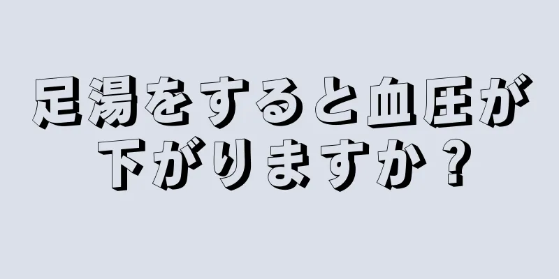 足湯をすると血圧が下がりますか？