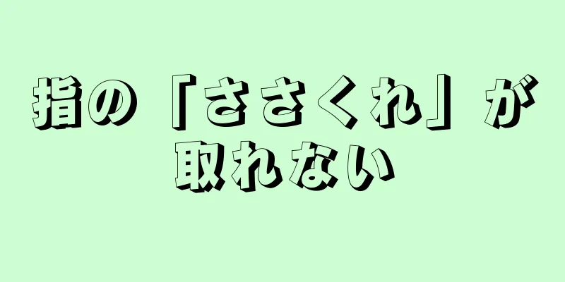 指の「ささくれ」が取れない