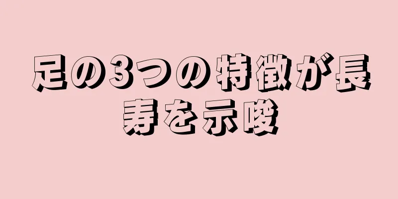 足の3つの特徴が長寿を示唆