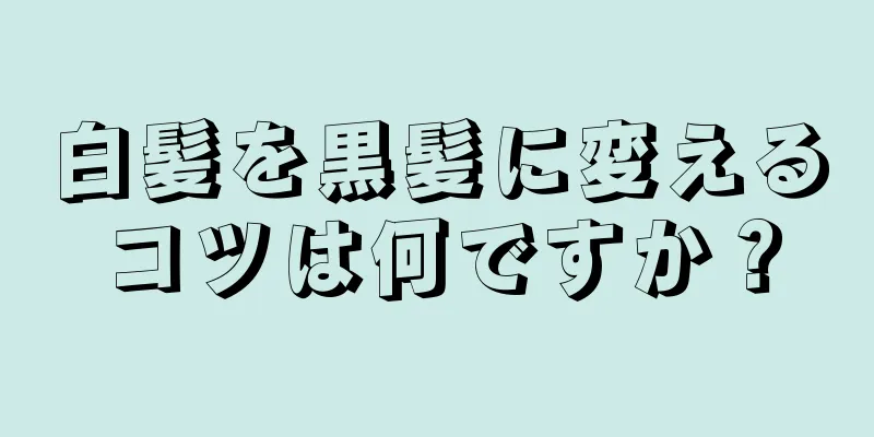 白髪を黒髪に変えるコツは何ですか？