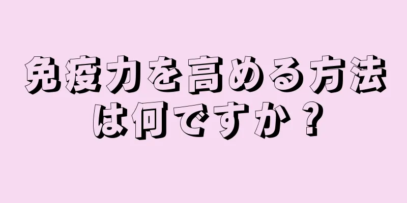 免疫力を高める方法は何ですか？