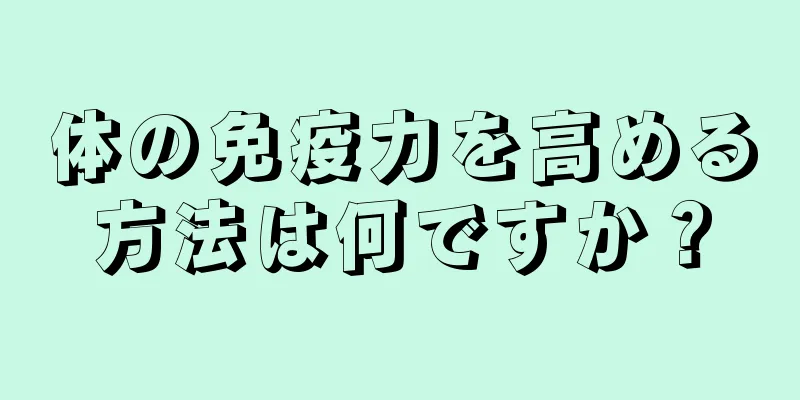 体の免疫力を高める方法は何ですか？