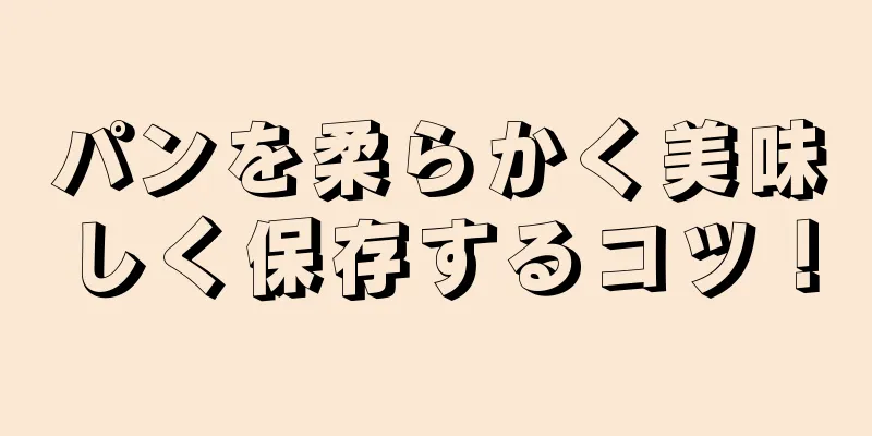 パンを柔らかく美味しく保存するコツ！