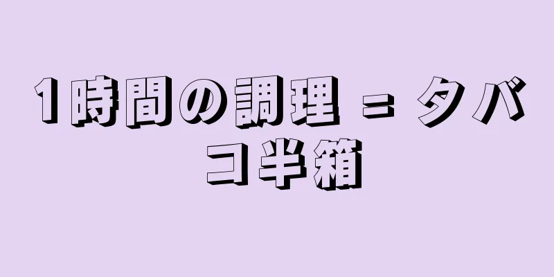 1時間の調理 = タバコ半箱