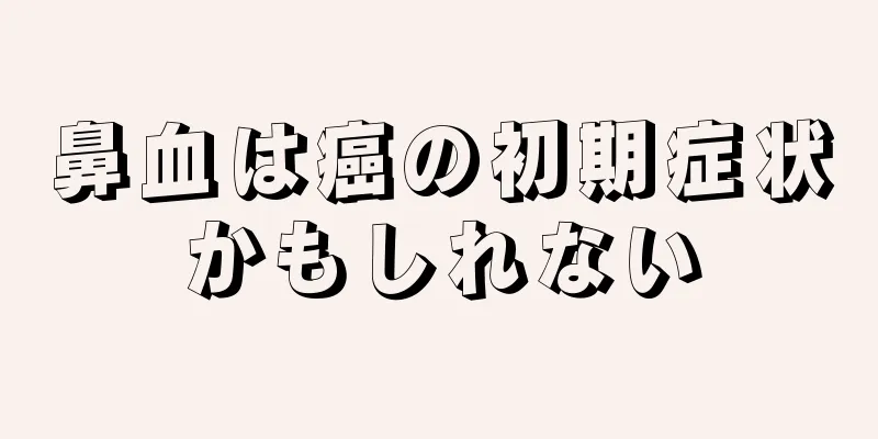 鼻血は癌の初期症状かもしれない