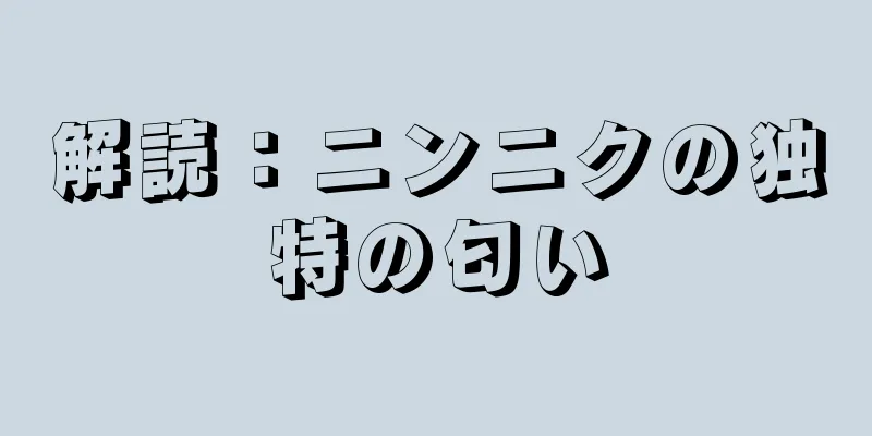 解読：ニンニクの独特の匂い